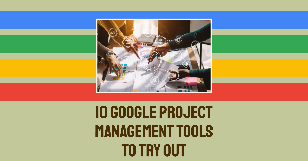 10 Google Project Management Tools To Try Out in 2023 